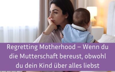 Regretting Motherhood – Wenn du die Mutterschaft bereust, obwohl du dein Kind über alles liebst